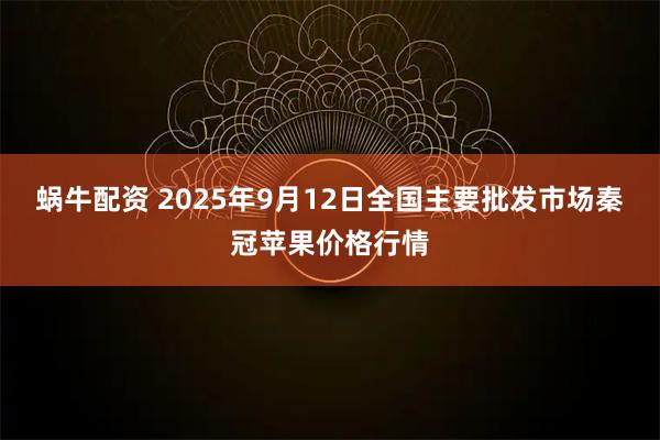蜗牛配资 2025年9月12日全国主要批发市场秦冠苹果价格行情