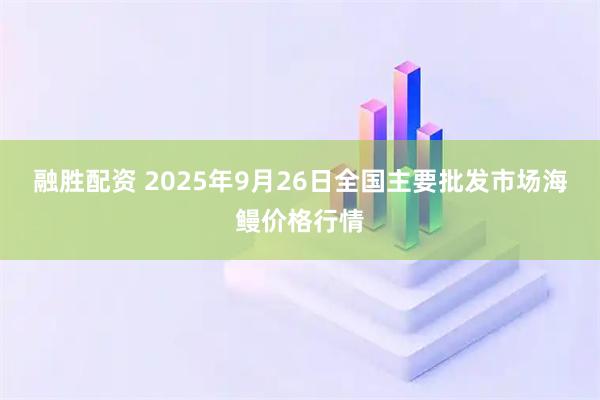 融胜配资 2025年9月26日全国主要批发市场海鳗价格行情