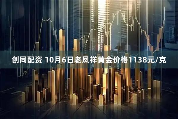 创同配资 10月6日老凤祥黄金价格1138元/克